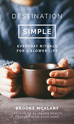 Destination Simple: Everyday Rituals For A Slower Life