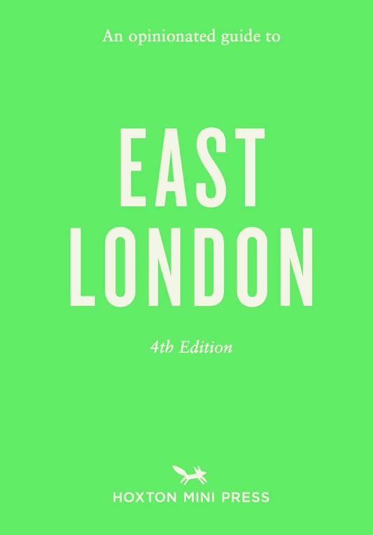 Opinionated Guide To East London -4th Edition