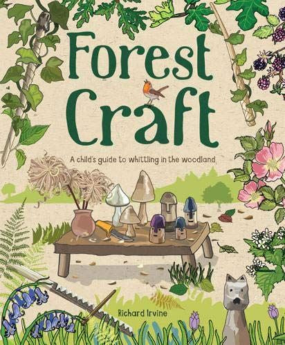 Forest Craft: A Child’s Guide To Whittling In The Woodland