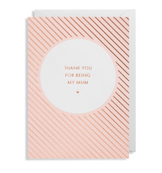 Thank You For Being My Mum  Greeting Card