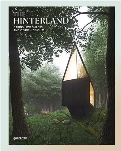Hinterland: Cabins Love Shacks And Other Hideouts